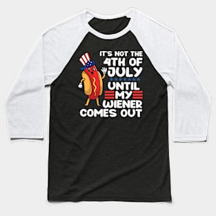 Not 4th of July Until My Wiener Comes Out Funny Hotdog Baseball T-Shirt